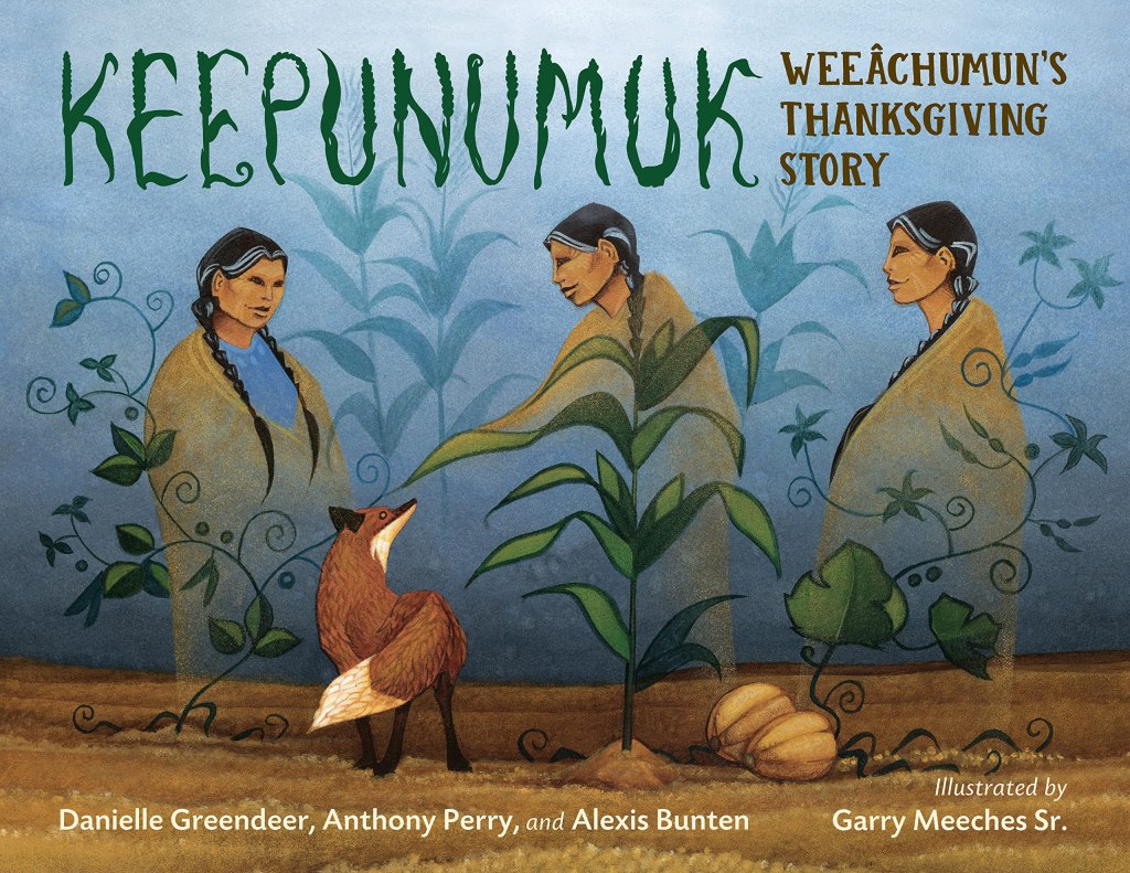 Picture of Keepunumuk: Weeâchumun's Thanksgiving Story by Danielle Greendeer, Anthony Perry, and Alexis Bunten, illustrated by Garry Meeches Sr. cover